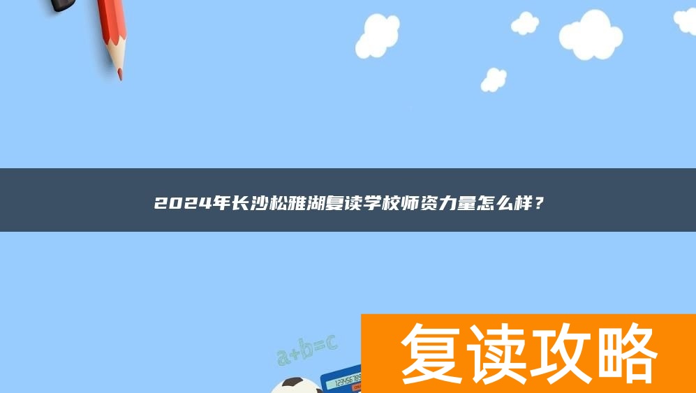 2024年长沙松雅湖复读学校师资力量怎么样？
