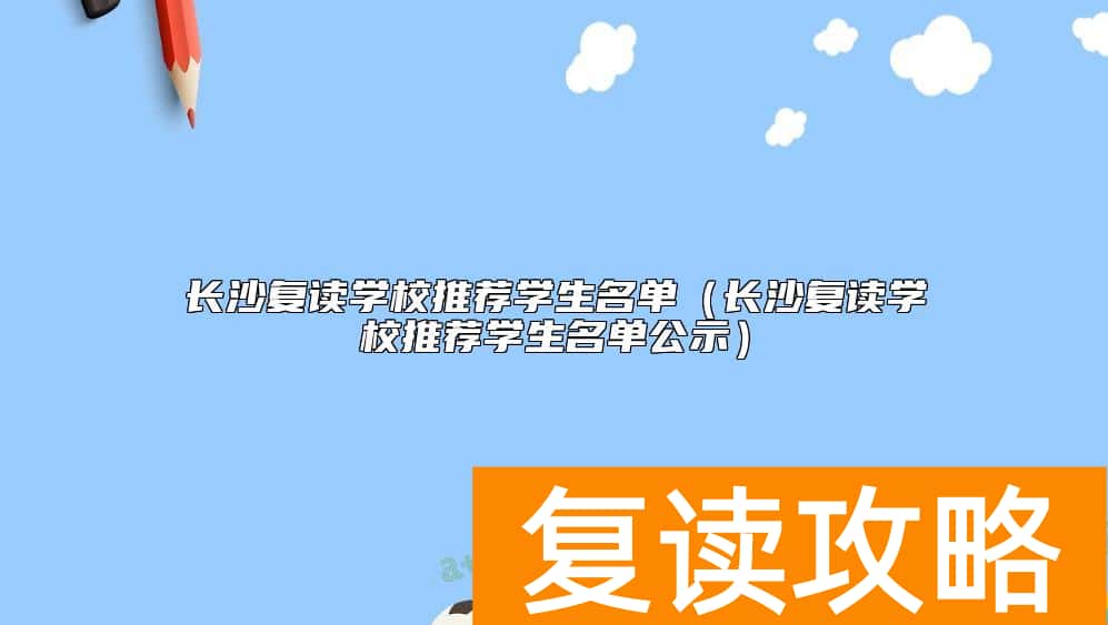 长沙复读学校推荐学生名单（长沙复读学校推荐学生名单公示）
