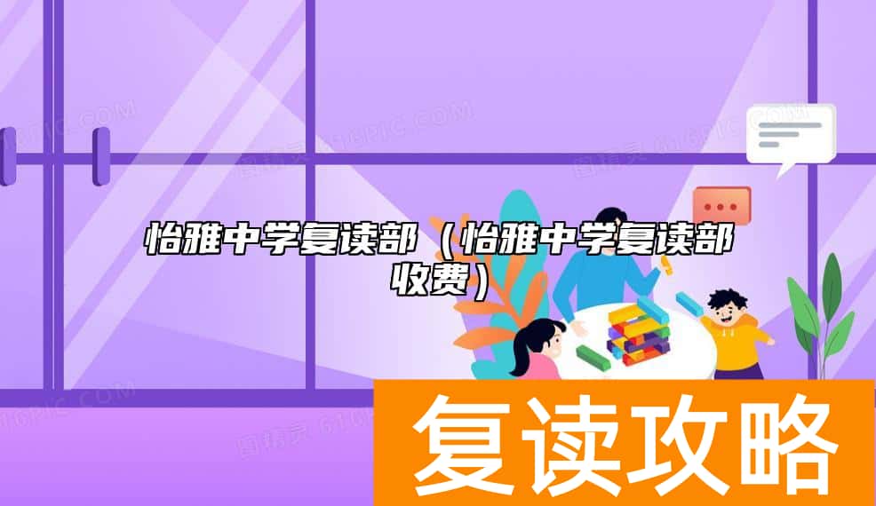 怡雅中学复读部（怡雅中学复读部收费）