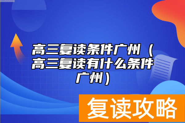 高三复读条件广州（高三复读有什么条件广州）